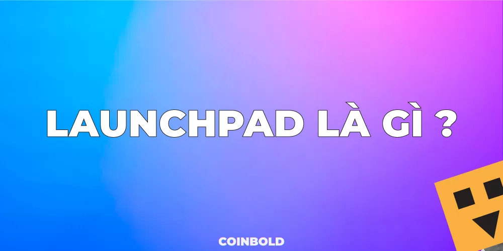 Launchpad Crypto là gì? Top 10 Launchpad uy tín nhất thế giới