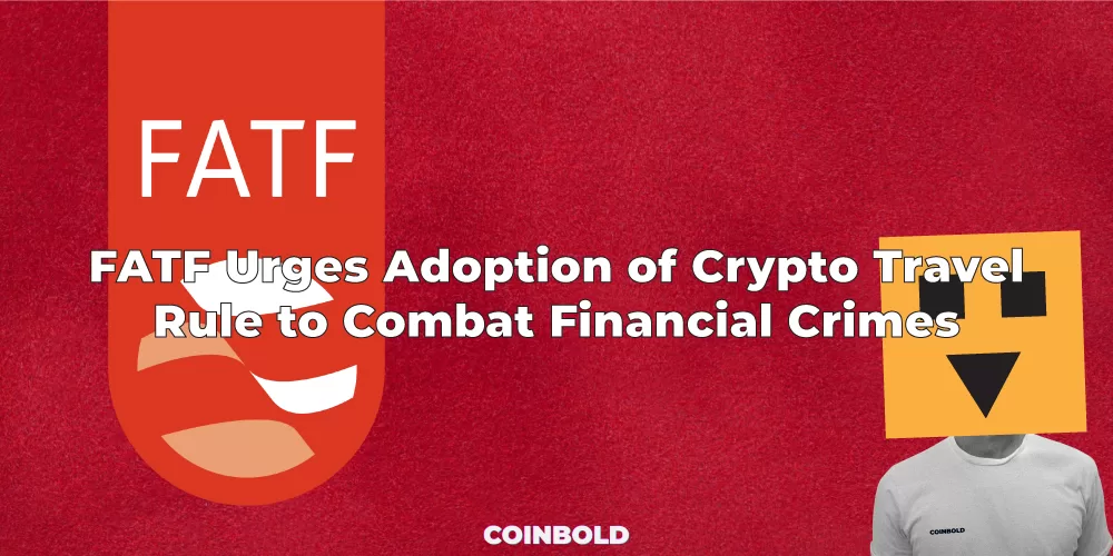 FATF Urges Adoption of Crypto Travel Rule to Combat Financial Crimes jpg.webp