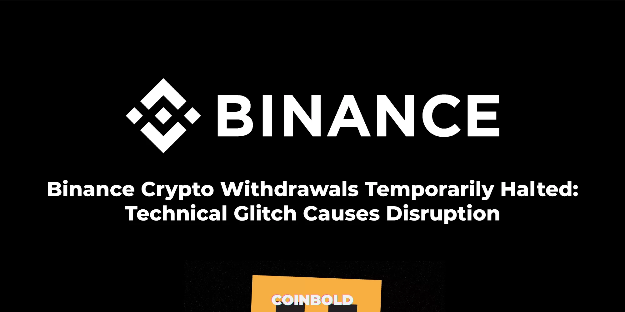 Binance Crypto Withdrawals Temporarily Halted Technical Glitch Causes Disruption jpg.webp